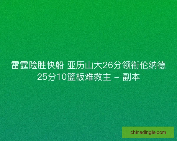 雷霆险胜快船 亚历山大26分领衔伦纳德25分10篮板难救主 - 副本