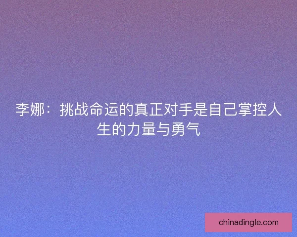 李娜：挑战命运的真正对手是自己掌控人生的力量与勇气